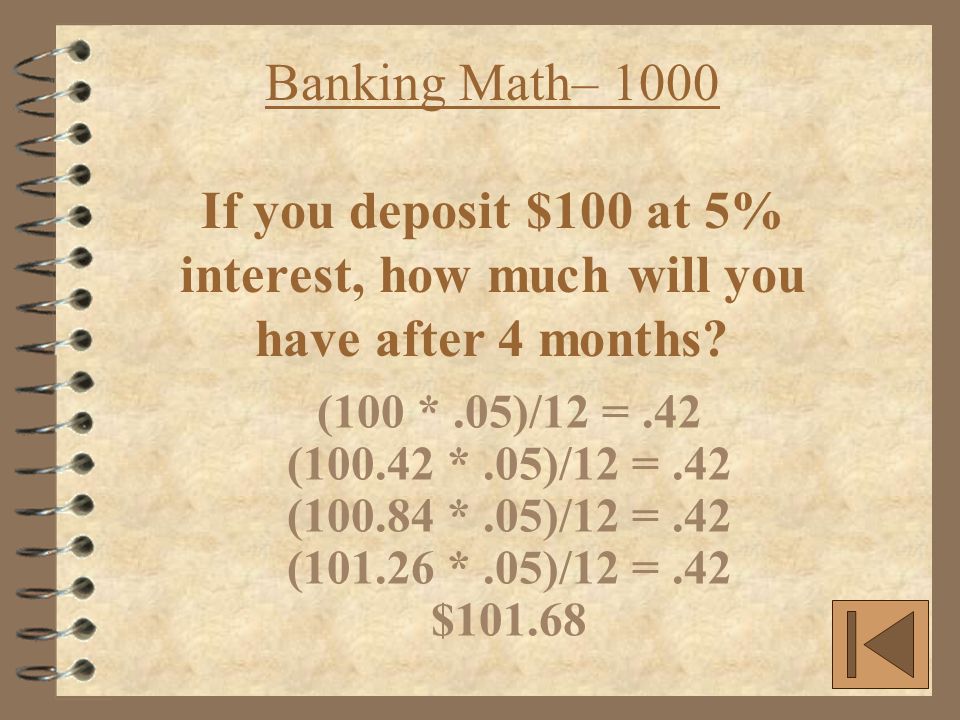 Banking Math– 1000 If you deposit $100 at 5% interest, how much will you have after 4 months.