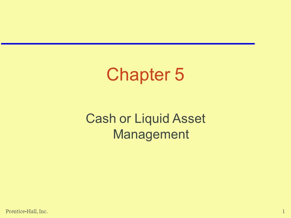 Prentice-Hall, Inc.1 Chapter 5 Cash or Liquid Asset Management