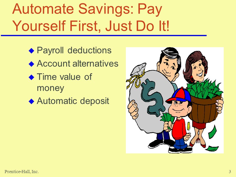 Prentice-Hall, Inc.3 Automate Savings: Pay Yourself First, Just Do It.
