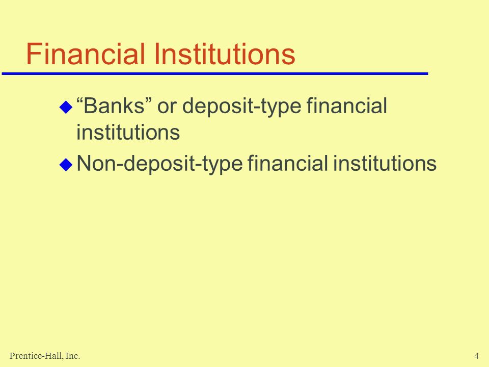 Prentice-Hall, Inc.4 Financial Institutions  Banks or deposit-type financial institutions  Non-deposit-type financial institutions