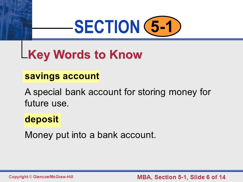 Click to edit Master text styles Second level Third level Fourth level Fifth level 6 SECTION Copyright © Glencoe/McGraw-Hill MBA, Section 5-1, Slide 6 of savings account A special bank account for storing money for future use.