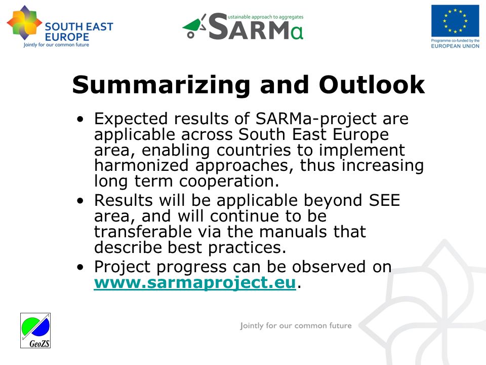 Summarizing and Outlook Expected results of SARMa-project are applicable across South East Europe area, enabling countries to implement harmonized approaches, thus increasing long term cooperation.