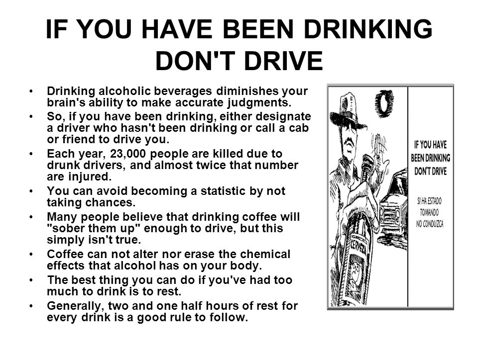 IF YOU HAVE BEEN DRINKING DON T DRIVE Drinking alcoholic beverages diminishes your brain s ability to make accurate judgments.