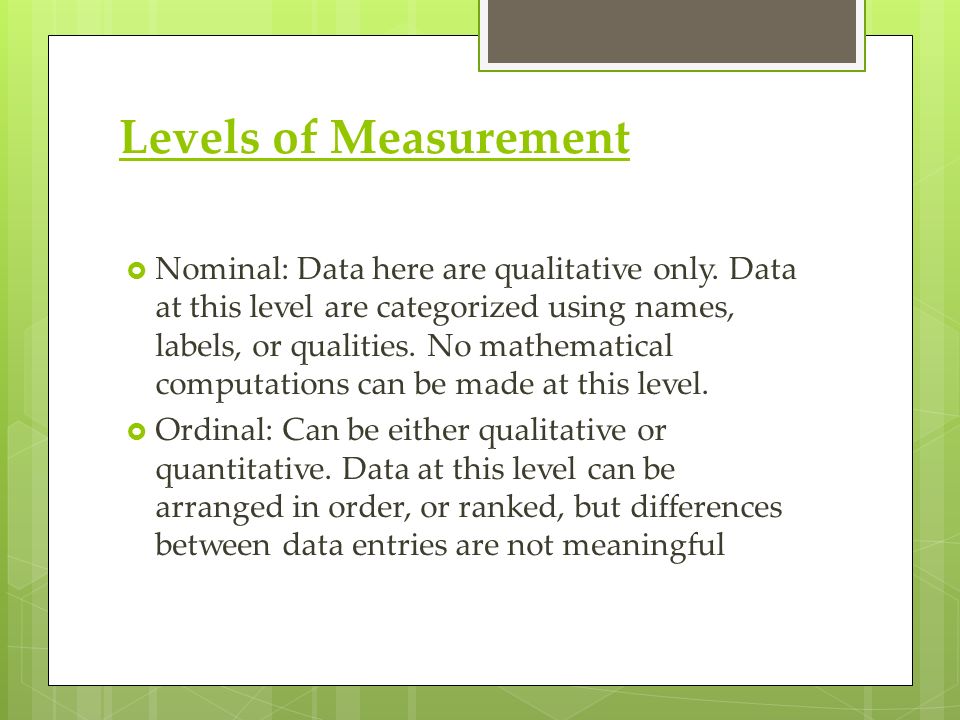 Levels of Measurement  Nominal: Data here are qualitative only.