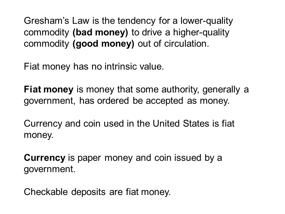 Gresham’s Law is the tendency for a lower-quality commodity (bad money) to drive a higher-quality commodity (good money) out of circulation.