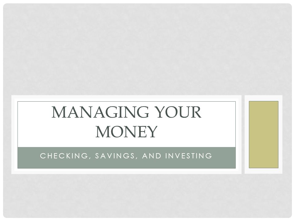 CHECKING, SAVINGS, AND INVESTING MANAGING YOUR MONEY