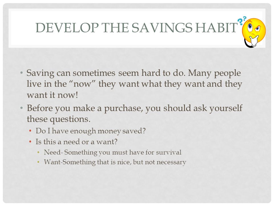 DEVELOP THE SAVINGS HABIT Saving can sometimes seem hard to do.