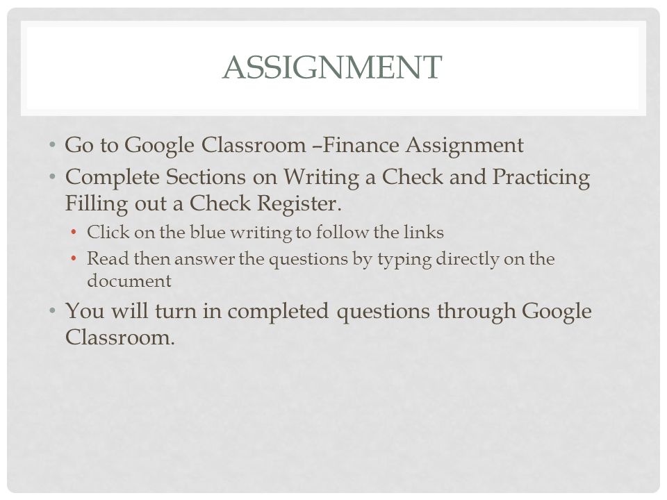 ASSIGNMENT Go to Google Classroom –Finance Assignment Complete Sections on Writing a Check and Practicing Filling out a Check Register.