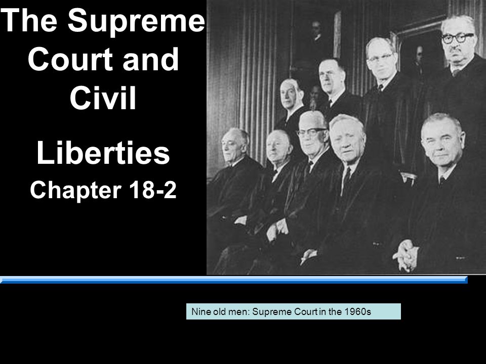 The Supreme Court and Civil Liberties Chapter 18-2 Nine old men: Supreme Court in the 1960s