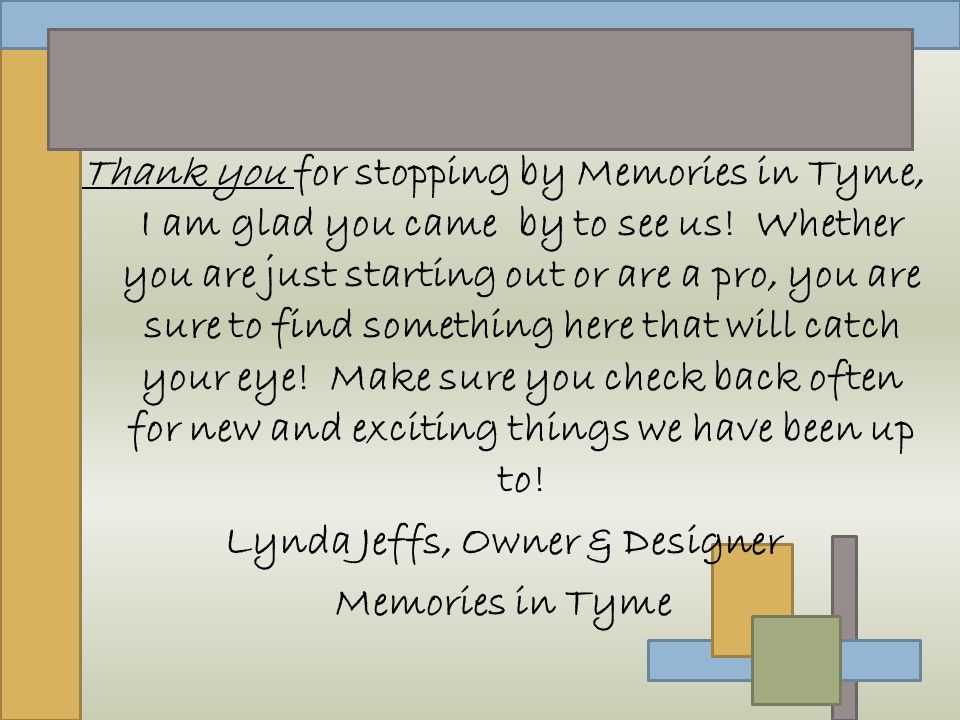 Thank you for stopping by Memories in Tyme, I am glad you came by to see us.