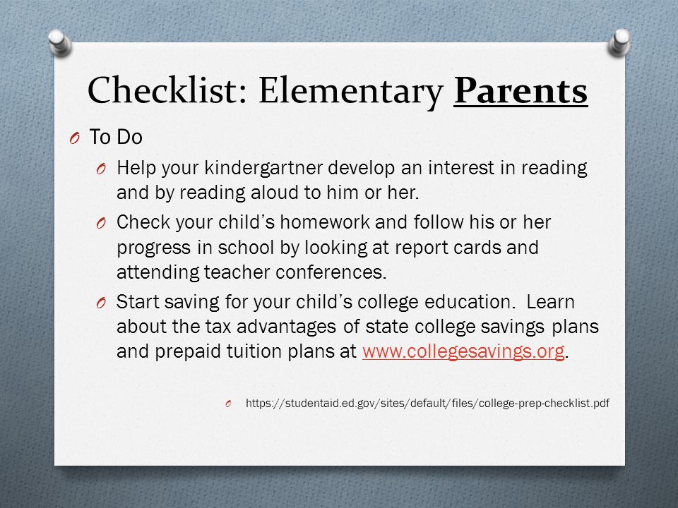 Checklist: Elementary Parents O To Do O Help your kindergartner develop an interest in reading and by reading aloud to him or her.