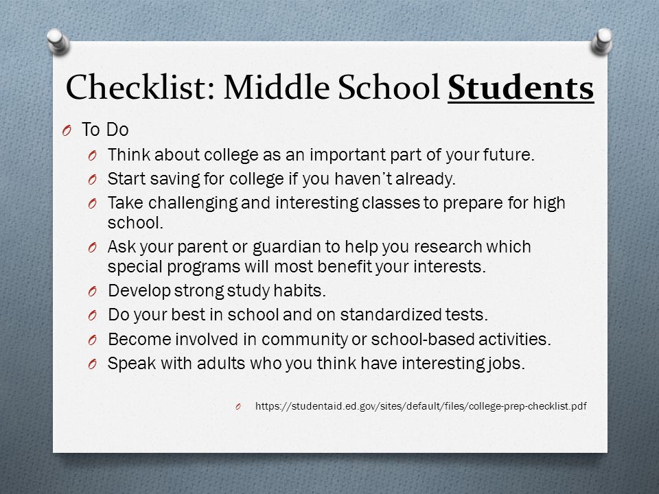 Checklist: Middle School Students O To Do O Think about college as an important part of your future.