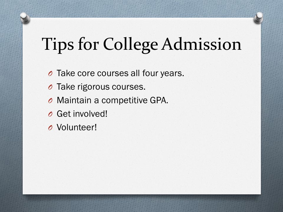 Tips for College Admission O Take core courses all four years.