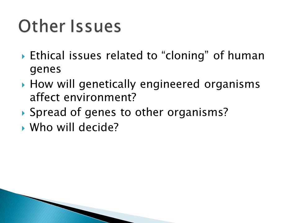  Ethical issues related to cloning of human genes  How will genetically engineered organisms affect environment.
