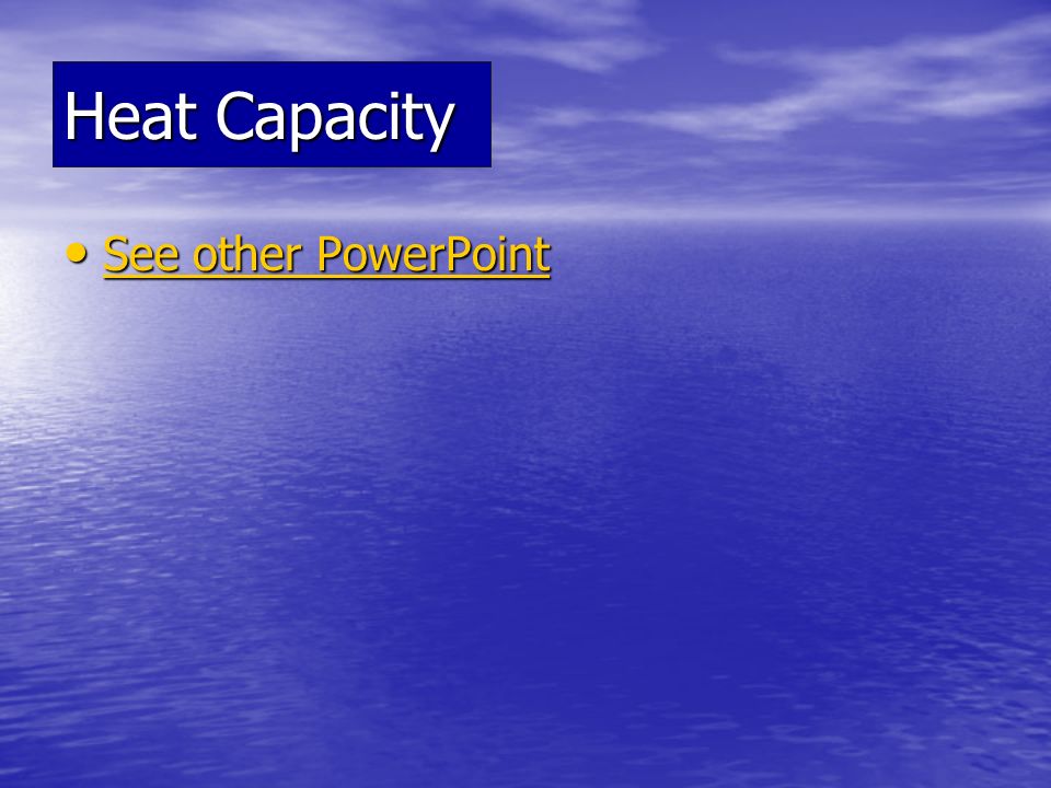 Heat Capacity See other PowerPoint See other PowerPoint See other PowerPoint See other PowerPoint