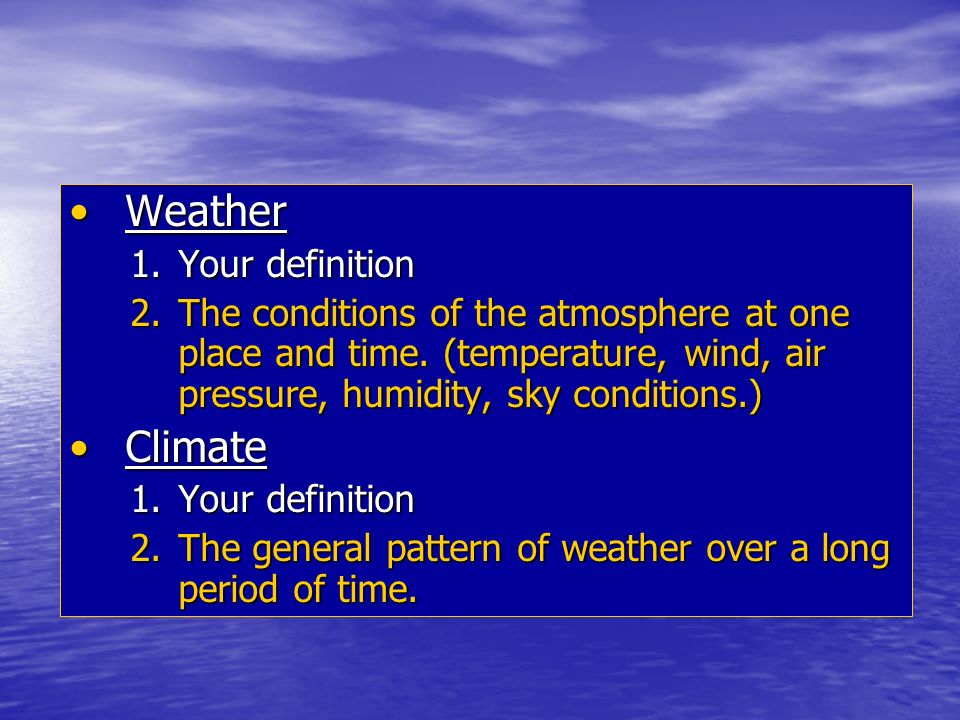 WeatherWeather 1.Your definition 2.The conditions of the atmosphere at one place and time.