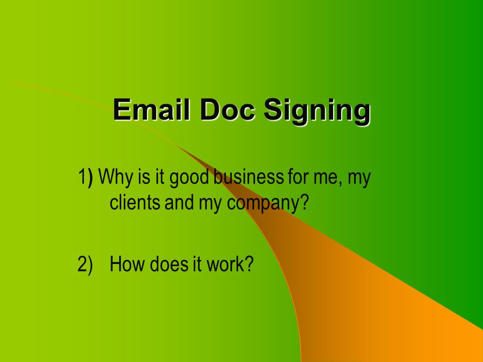 Doc Signing 1 ) Why is it good business for me, my clients and my company.