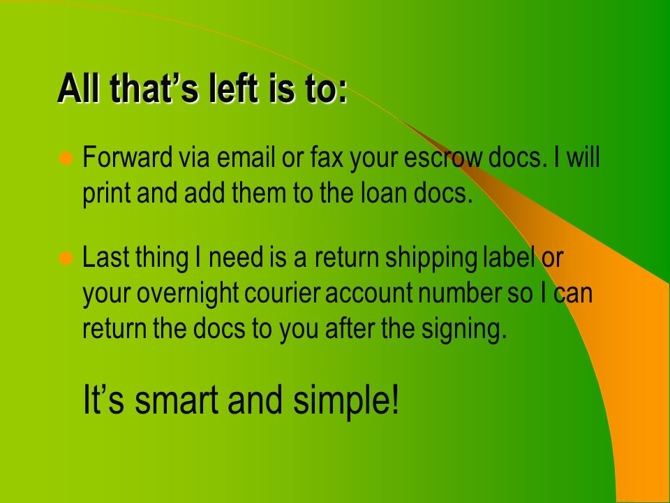 All that’s left is to: Forward via  or fax your escrow docs.