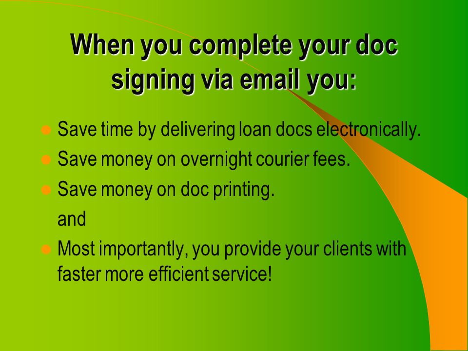 When you complete your doc signing via  you: Save time by delivering loan docs electronically.