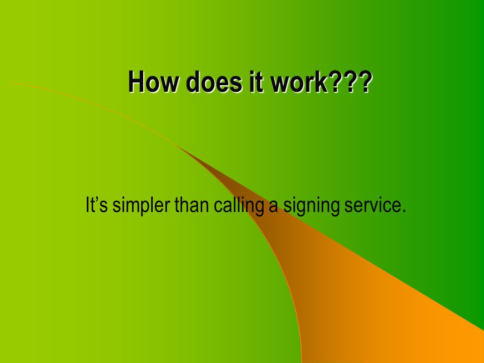 How does it work It’s simpler than calling a signing service.