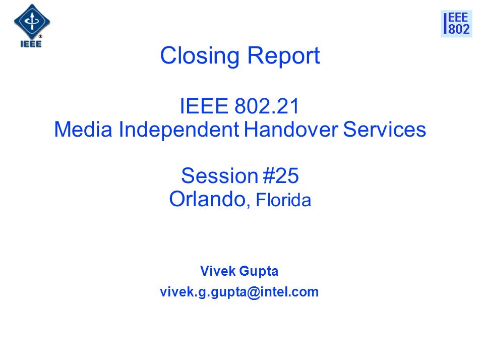 Closing Report IEEE Media Independent Handover Services Session #25 Orlando, Florida Vivek Gupta
