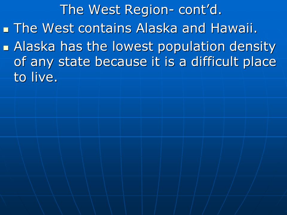 The West Region- cont’d. The West contains Alaska and Hawaii.
