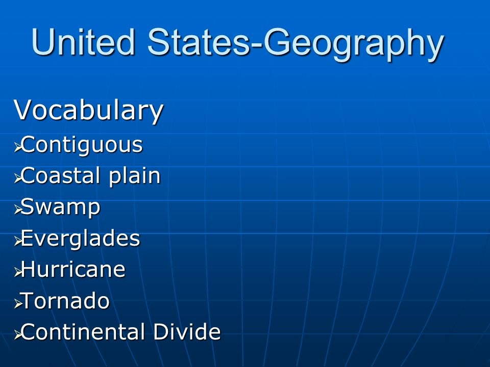 United States-Geography Vocabulary  Contiguous  Coastal plain  Swamp  Everglades  Hurricane  Tornado  Continental Divide