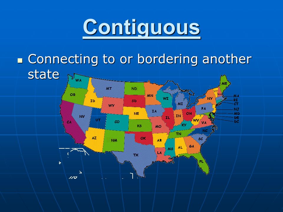 Contiguous Connecting to or bordering another state Connecting to or bordering another state