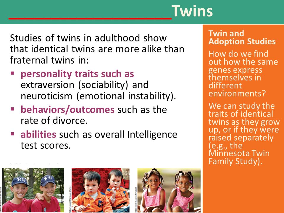 Twin and Adoption Studies To assess the impact of nature and nurture, how do we examine how genes make a difference within the same environment.