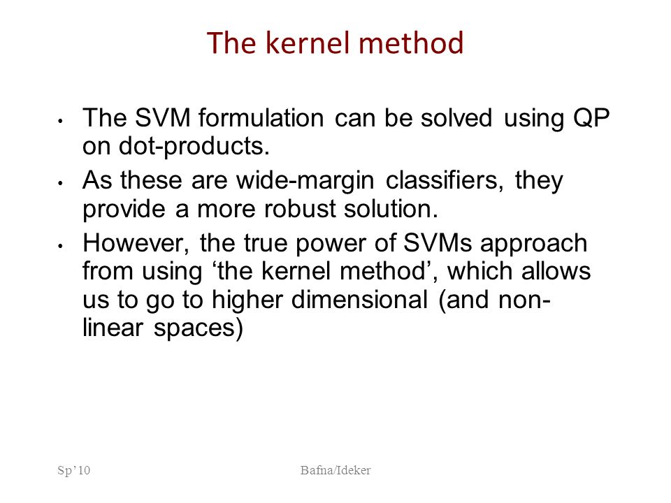 Sp’10Bafna/Ideker The kernel method The SVM formulation can be solved using QP on dot-products.
