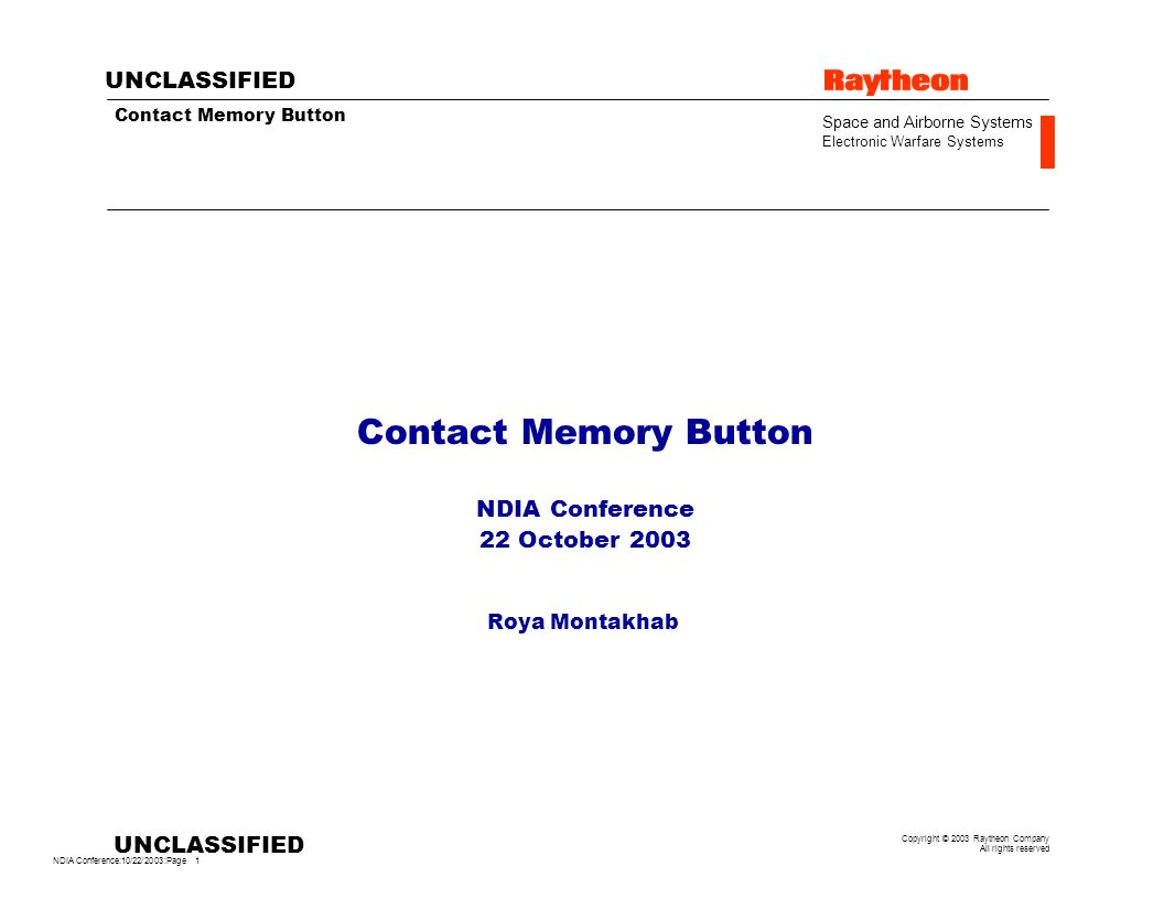 NDIA Conference:10/22/2003:Page 1 UNCLASSIFIED Copyright © 2003 Raytheon Company All rights reserved Space and Airborne Systems Electronic Warfare Systems Contact Memory Button Contact Memory Button NDIA Conference 22 October 2003 Roya Montakhab