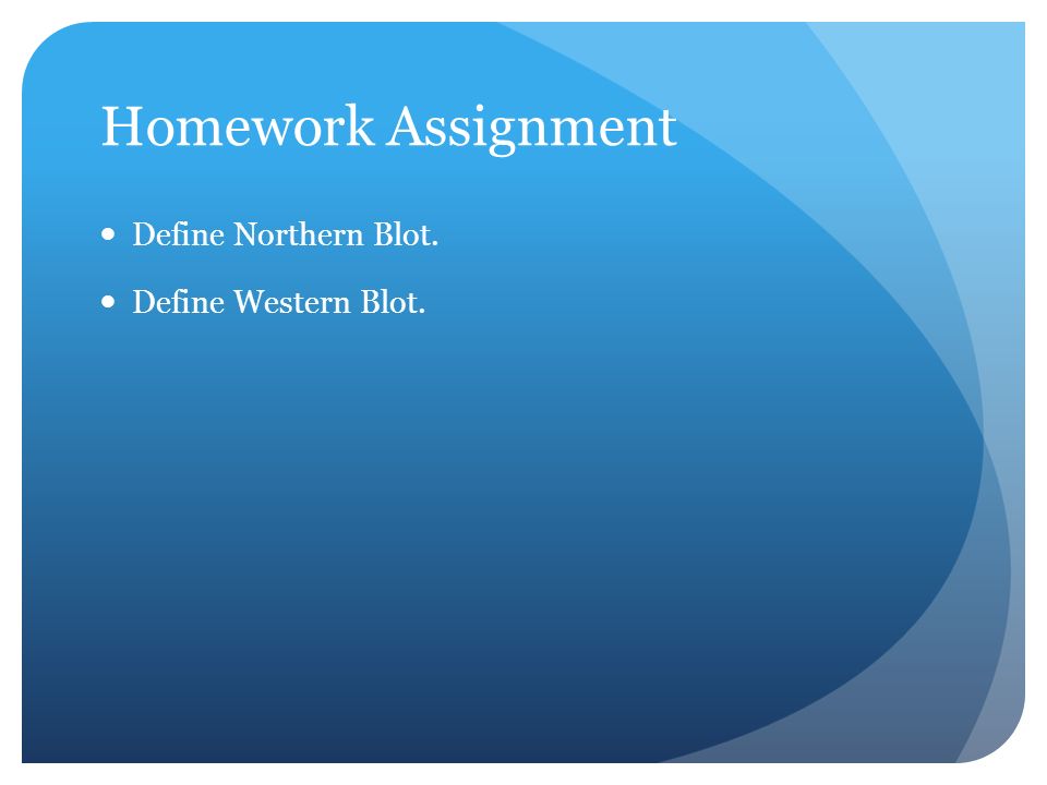 Homework Assignment Define Northern Blot. Define Western Blot.