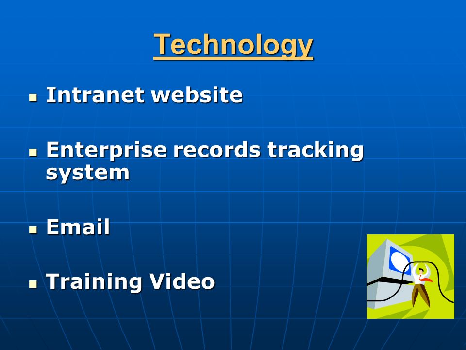 Technology Intranet website Intranet website Enterprise records tracking system Enterprise records tracking system   Training Video Training Video