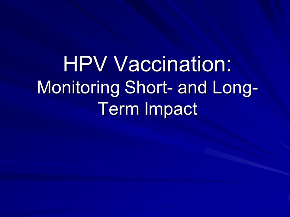 HPV Vaccination: Monitoring Short- and Long- Term Impact