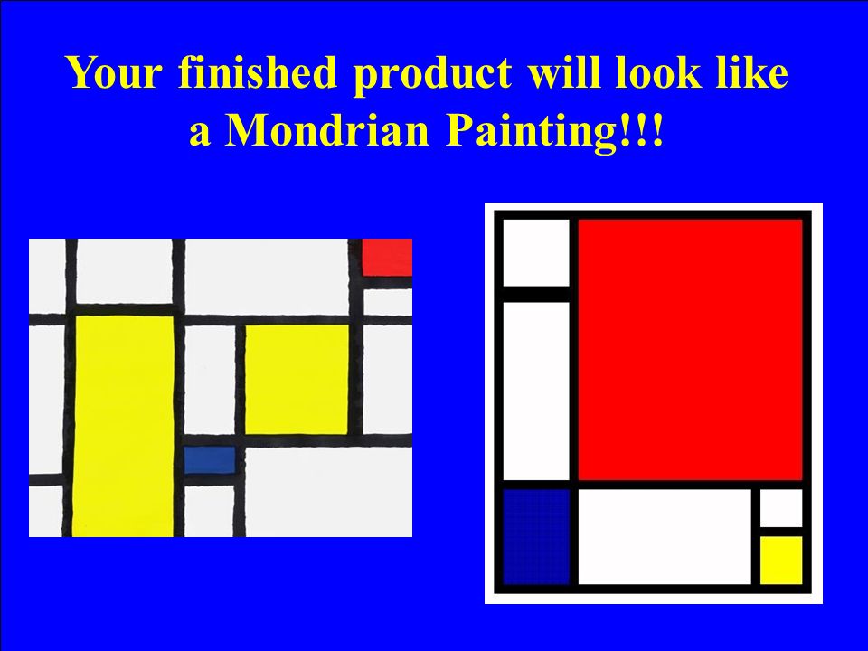 Your finished product will look like a Mondrian Painting!!!