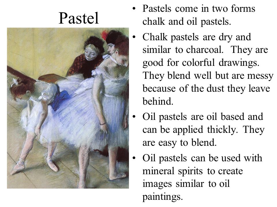 Pastel Pastels come in two forms chalk and oil pastels.