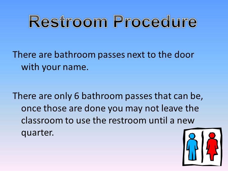 Please try your best to use the bathroom BEFORE you come to class.