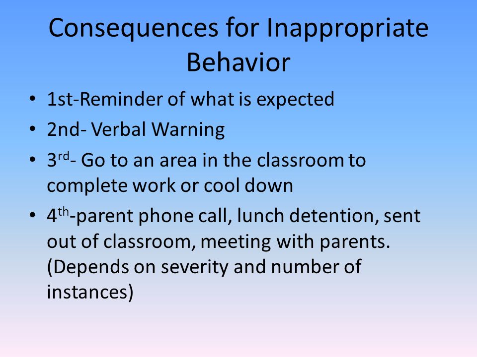 Cell Phones Phones are out of sight unless directed by teacher – 1 st time- warning – 2 nd time- put phone on corner of the desk facing down not touching it (if refused there will be a Behavior Report written and the phone is sent to the house office) – If student touches phone while faced down then teacher will take the phone for the rest of the class period.