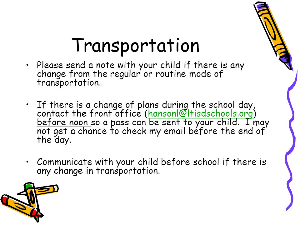 Transportation Please send a note with your child if there is any change from the regular or routine mode of transportation.