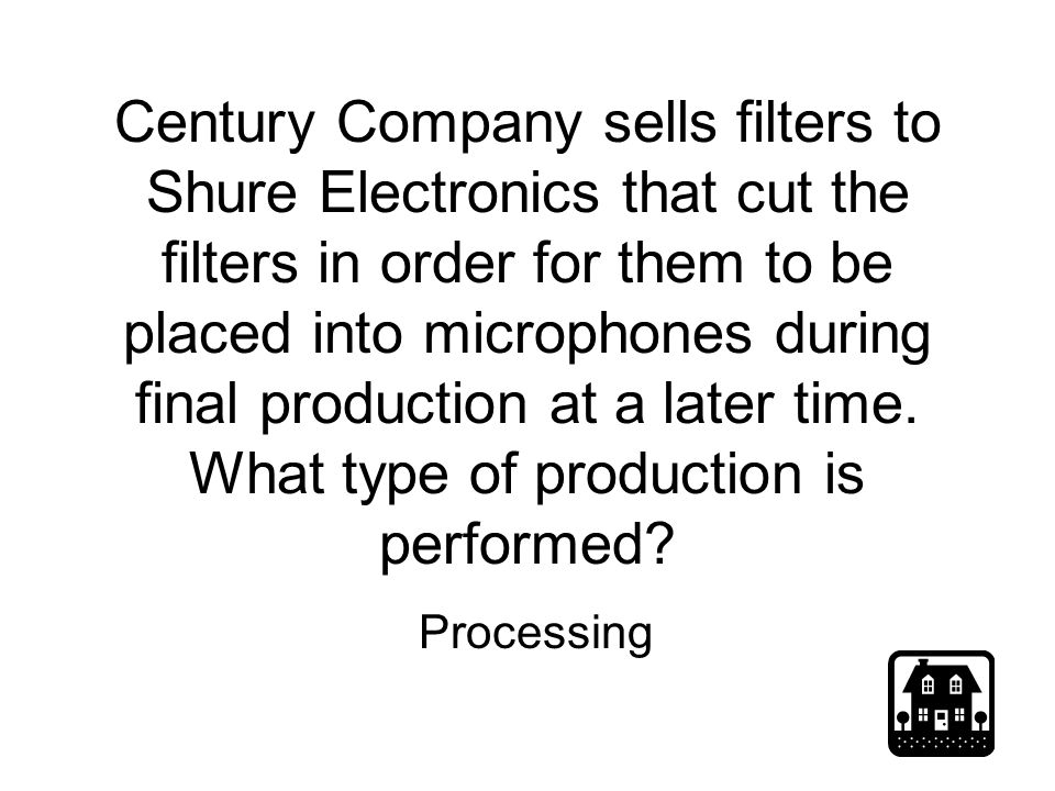 Century Company sells filters to Shure Electronics that cut the filters in order for them to be placed into microphones during final production at a later time.