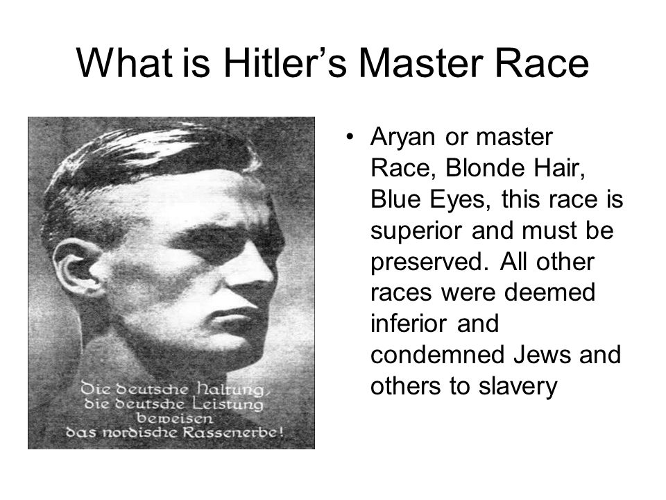 What is Hitler’s Master Race Aryan or master Race, Blonde Hair, Blue Eyes, this race is superior and must be preserved.