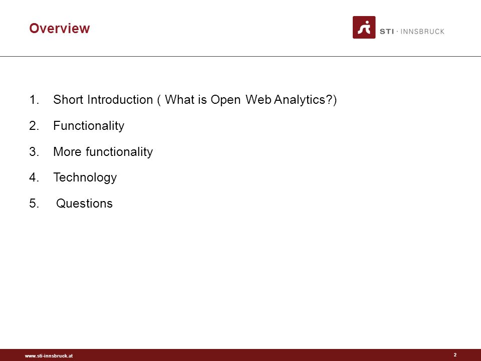 Overview 1.Short Introduction ( What is Open Web Analytics ) 2.Functionality 3.More functionality 4.Technology 5.Questions 2