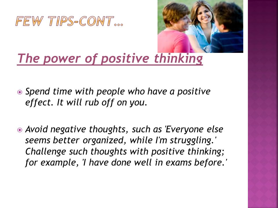 The power of positive thinking  Spend time with people who have a positive effect.