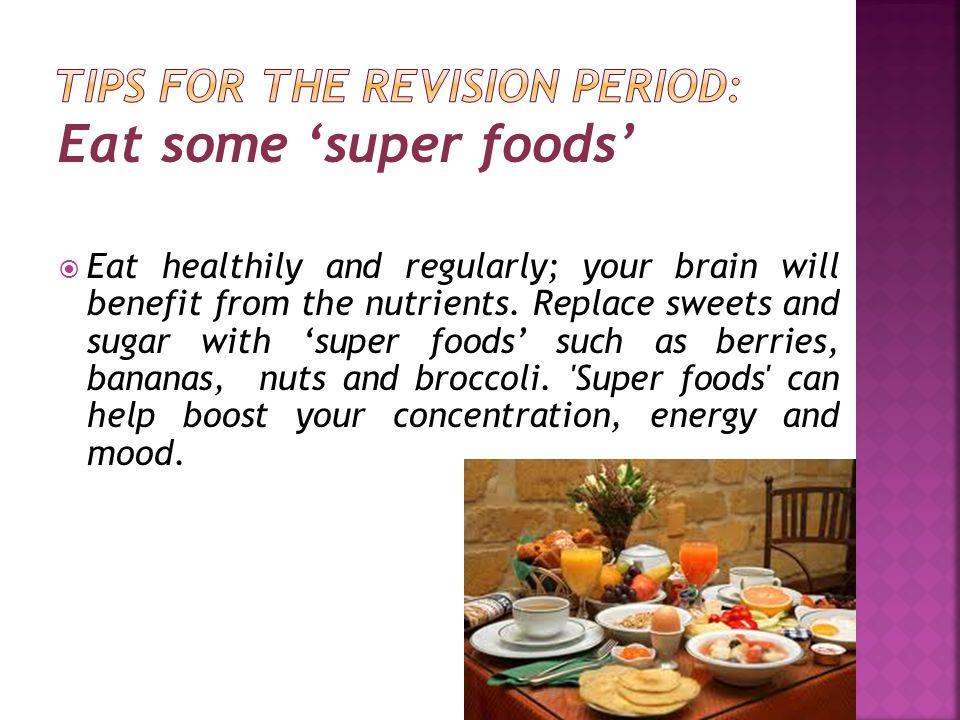 Eat some ‘super foods’  Eat healthily and regularly; your brain will benefit from the nutrients.