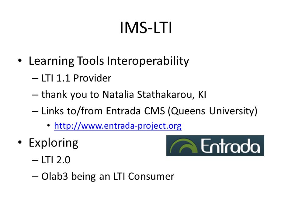 IMS-LTI Learning Tools Interoperability – LTI 1.1 Provider – thank you to Natalia Stathakarou, KI – Links to/from Entrada CMS (Queens University)   Exploring – LTI 2.0 – Olab3 being an LTI Consumer