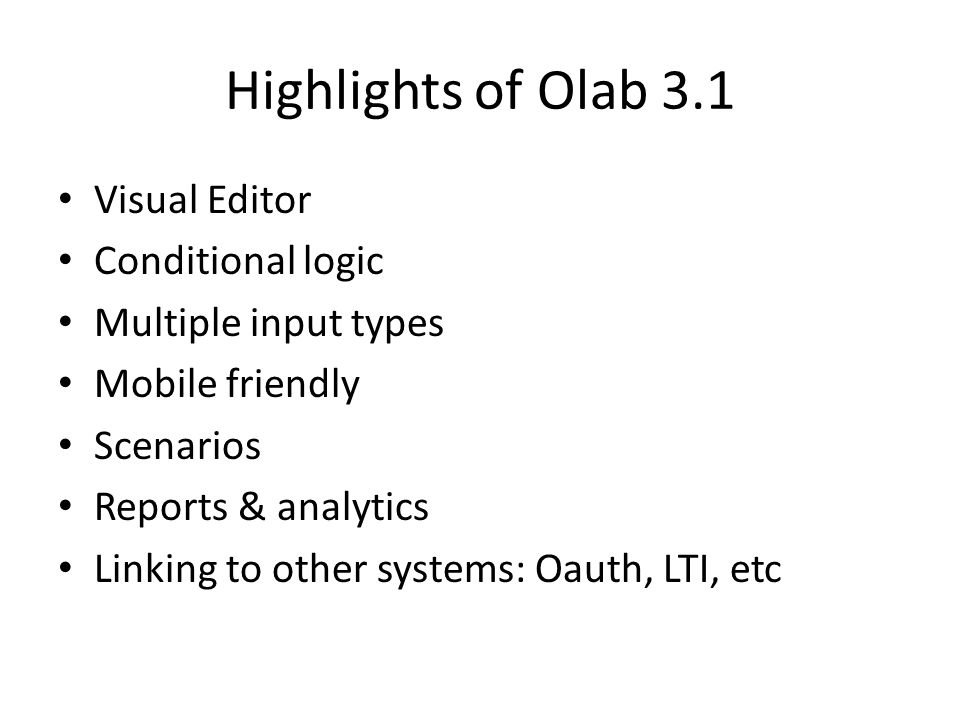 Highlights of Olab 3.1 Visual Editor Conditional logic Multiple input types Mobile friendly Scenarios Reports & analytics Linking to other systems: Oauth, LTI, etc