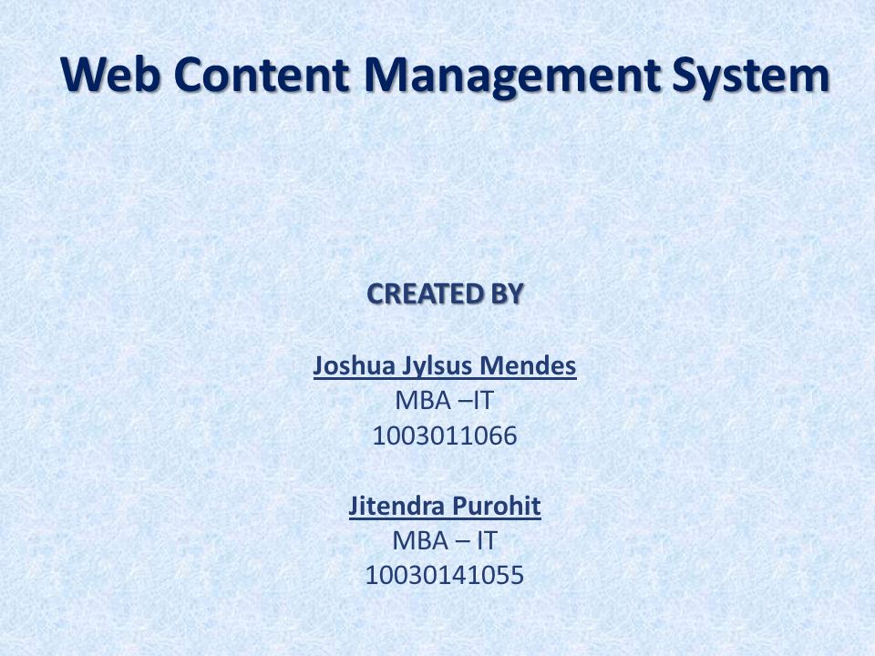 Web Content Management System CREATED BY Joshua Jylsus Mendes MBA –IT Jitendra Purohit MBA – IT