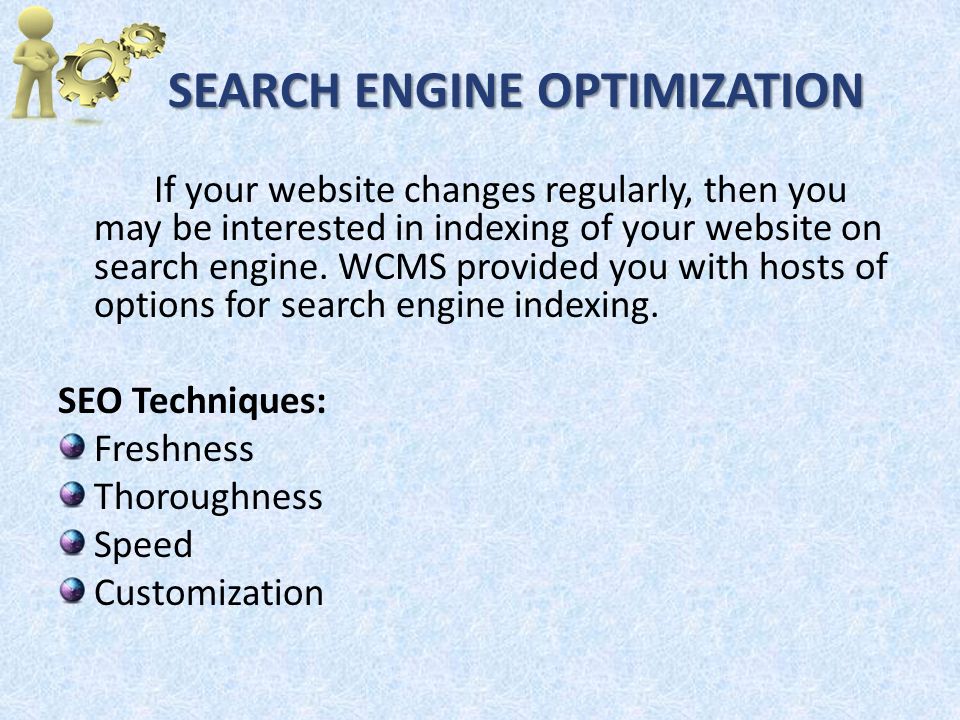 SEARCH ENGINE OPTIMIZATION SEARCH ENGINE OPTIMIZATION If your website changes regularly, then you may be interested in indexing of your website on search engine.