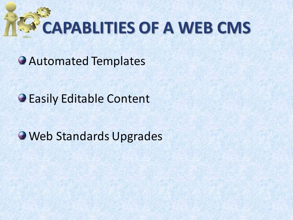 CAPABLITIES OF A WEB CMS Automated Templates Easily Editable Content Web Standards Upgrades