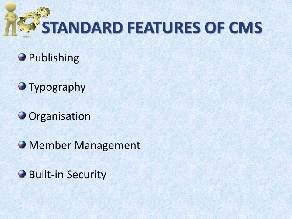 STANDARD FEATURES OF CMS STANDARD FEATURES OF CMS Publishing Typography Organisation Member Management Built-in Security